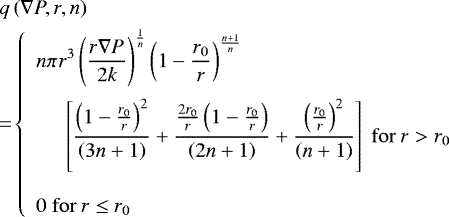 \begin{align*}&q\left(\nabla{P},r,n\right)\nonumber\\ &\hskip-3pt =\!\left\{\begin{array}{l} \displaystyle n\pi_{}r^{3}\left(\frac{r\nabla{P}}{2k}\right)^{\frac{1}{n}}\left(1-\frac{r_{0}}{r}\right)^{\frac{n&#x002B;1}{n}}\vspace{0.2cm}\\ \hspace{0.5cm} \displaystyle \left[\frac{\left(1-\frac{r_{0}}{r}\right)^{2}}{\left(3n&#x002B;1\right)}&#x002B;\frac{\frac{2r_{0}}{r}\left(1-\frac{r_{0}}{r}\right)}{\left(2n&#x002B;1\right)}&#x002B;\frac{\left(\frac{r_{0}}{r}\right)^{2}}{\left(n&#x002B;1\right)}\right] \ {\rm{for}}\ r>r_{0} \\ \\ \displaystyle 0 \ {\rm{for}}\ r\leq{r_{0}} \end{array}\right. \end{align*}