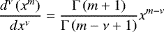 \begin{equation*}\displaystyle \frac{d^{\nu}\left(x^{m}\right)}{dx^{\nu}}=\frac{\UpGamma\left(m&#x002B;1\right)}{\UpGamma\left(m-\nu&#x002B;1\right)}x^{m-\nu} \end{equation*}