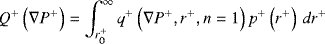 \begin{equation*}\mbox{\fontsize{8}{8}\selectfont\( \displaystyle Q^{&#x002B;}\left(\nabla{P}^{&#x002B;}\right)=\int_{r^{&#x002B;}_0}^{\infty} q^{&#x002B;}\left(\nabla{P}^{&#x002B;},r^{&#x002B;},n=1\right)p^{&#x002B;}\left(r^{&#x002B;}\right)\,dr^{&#x002B;} \)} \end{equation*}