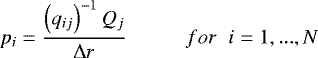 \begin{equation*}\displaystyle p_{i}=\frac{\left(q_{ij}\right)^{-1}Q_{j}}{\UpDelta{r}} \hspace{1cm} \displaystyle for \hspace{0.2cm} i=1,...,N \end{equation*}