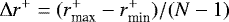 \[ \displaystyle \UpDelta{r^{&#x002B;}}=(r_{\textrm{max}}^{&#x002B;}-r_{\textrm{min}}^{&#x002B;})/(N-1) \]
