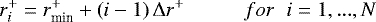 \[ \displaystyle r_{i}^{&#x002B;}=r_{\textrm{min}}^{&#x002B;}&#x002B;\left(i-1\right)\UpDelta{r^{&#x002B;}} \hspace{1cm} \displaystyle for \hspace{0.2cm} i=1,...,N \]