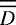 $\overline{\overline{D}}$