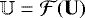 $\mathbb U = {\mathcal{F}}({\mathbf{U}})$