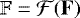 $\mathbb F = {\mathcal{F}}({\mathbf{F}})$