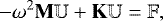 \begin{equation*} - \omega^2 {\mathbf{M}} \mathbb U &#x002B; {\mathbf{K}} \mathbb U = \mathbb F, \end{equation*}