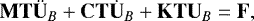 \begin{equation*} {\mathbf{M}} {\mathbf{T}} \ddot{{\mathbf{U}}}_B &#x002B; {\mathbf{C}} {\mathbf{T}} \dot{{\mathbf{U}}}_B &#x002B; {\mathbf{K}} {\mathbf{T}} {\mathbf{U}}_B = {\mathbf{F}}, \end{equation*}