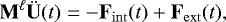 \begin{equation*}{\mathbf{M}}^{\ell}\ddot{{\mathbf{U}}}(t) = -{\mathbf{F}}_{\mathrm {int}}(t) &#x002B; {\mathbf{F}}_{\mathrm {ext}}(t), \end{equation*}