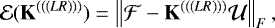 \begin{equation*} {\mathcal{E}} ({\mathbf{K}}^{((({{LR}})))}) = \left \| {\mathcal{F}} - {\mathbf{K}}^{((({{LR}})))} {\mathcal{U}} \right \|_F, \end{equation*}