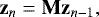 \begin{equation*}{\mathbf{z}}_{n} = {\mathbf{M}} {\mathbf{z}}_{n-1}, \end{equation*}
