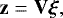 \begin{equation*} {\mathbf{z}} = {\mathbf{V}} \bm{\xi}, \end{equation*}