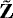$\tilde{{\mathbf{Z}}}$