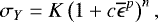 \begin{equation*} \sigma_Y = K \left (1&#x002B;c \overline{\epsilon}^p \right )^n, \end{equation*}