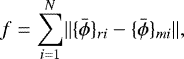 \begin{equation*}f=\sum_{i=1}^{N}\lVert\{\bar{\phi}\}_{ri}-\{\bar{\phi}\}_{mi}\rVert, \end{equation*}