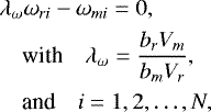 \begin{align*}\begin{split} &\lambda_{\omega}\omega_{ri}-\omega_{mi}=0, \\ &\quad \text{with} \quad \lambda_{\omega}=\frac{b_rV_m}{b_mV_r}, \\ &\quad \text{and} \quad i=1,2,\ldots,N, \end{split} \end{align*}