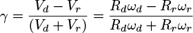$ \gamma = {{{V_d} - {V_r}} \over {\left( {{V_d} + {V_r}} \right)}} = {{{R_d}{\omega _d} - {R_r}{\omega _r}} \over {{R_d}{\omega _d} + {R_r}{\omega _r}}} $